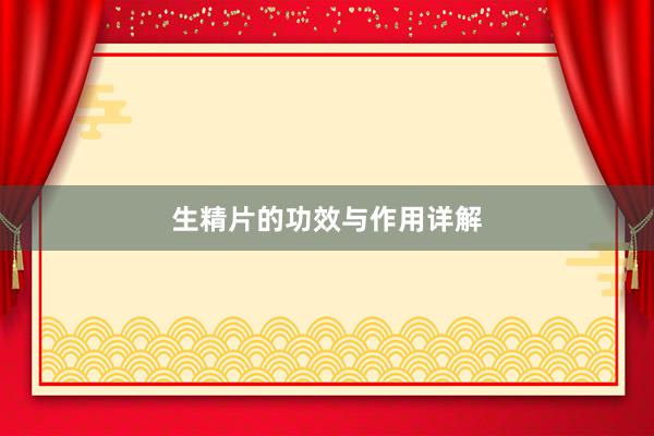 生精片的功效与作用详解